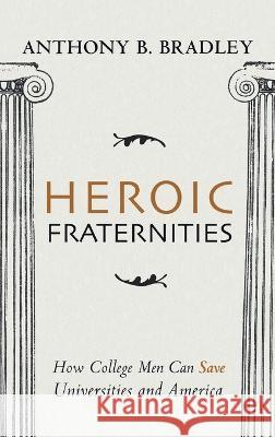 Heroic Fraternities Anthony B Bradley 9781666715545 Wipf & Stock Publishers