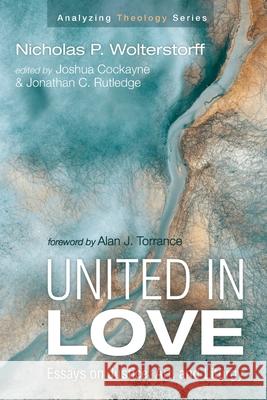 United in Love Nicholas P. Wolterstorff Joshua Cockayne Jonathan C. Rutledge 9781666715590