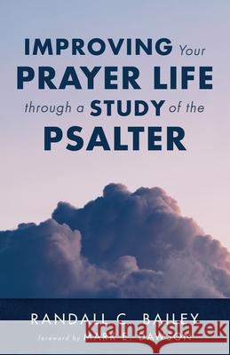 Improving Your Prayer Life through a Study of the Psalter Randall C. Bailey Mark E. Dawson 9781666715620