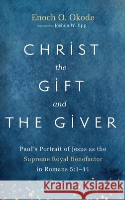 Christ the Gift and the Giver Enoch O. Okode Joshua W. Jipp 9781666715781 Pickwick Publications