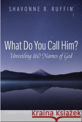 What Do You Call Him? Unveiling 160 Names of God Shavonne R. Ruffin 9781666715804 Resource Publications (CA)