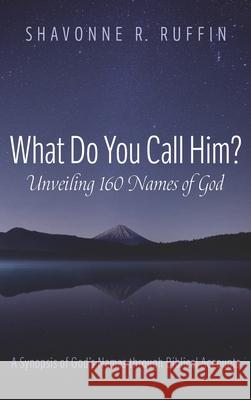 What Do You Call Him? Unveiling 160 Names of God Shavonne R. Ruffin 9781666715811 Resource Publications (CA)