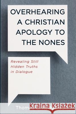 Overhearing a Christian Apology to the Nones Thomas E. Rodgerson 9781666716191