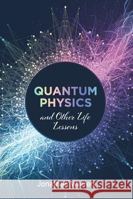 Quantum Physics and Other Life Lessons Jonathan Warren 9781666716498 Resource Publications (CA)