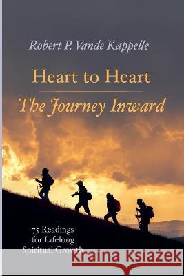 Heart to Heart--The Journey Inward: 75 Readings for Lifelong Spiritual Growth Robert P. Vand 9781666716672 Wipf & Stock Publishers
