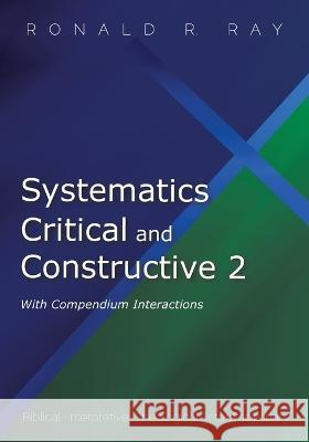 Systematics Critical and Constructive 2: With Compendium Interactions Ray, Ronald R. 9781666716948 Pickwick Publications