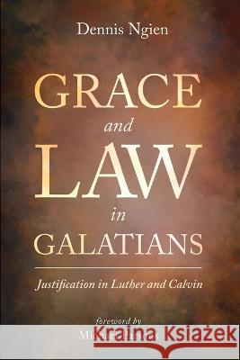 Grace and Law in Galatians: Justification in Luther and Calvin Dennis Ngien Michael Parsons 9781666718409 Cascade Books