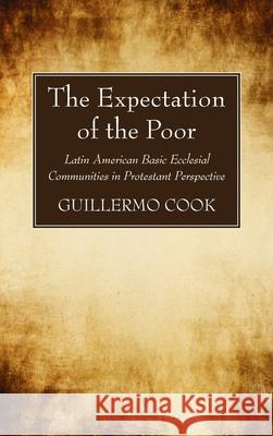The Expectation of the Poor: Latin American Base Ecclesial Communities in Protestant Perspective Cook, Guillermo 9781666718591