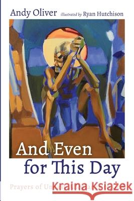 And Even for This Day Andy Oliver Ryan Hutchison 9781666719239 Resource Publications (CA)