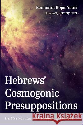 Hebrews' Cosmogonic Presuppositions Benjamin Rojas Yauri Jeremy Punt 9781666719291