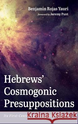 Hebrews' Cosmogonic Presuppositions Benjamin Rojas Yauri, Jeremy Punt 9781666719307