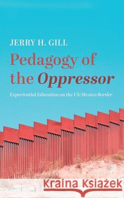 Pedagogy of the Oppressor Jerry H. Gill 9781666720006 Resource Publications (CA)