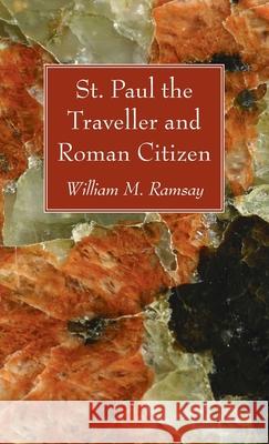 St. Paul the Traveller and Roman Citizen William M. Ramsay 9781666720495