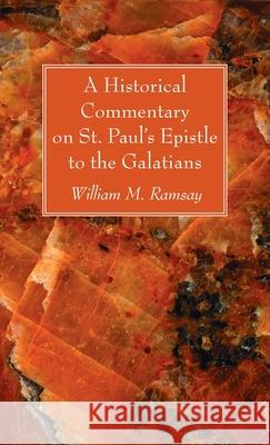 A Historical Commentary on St. Paul's Epistle to the Galatians William M. Ramsay 9781666720556 Wipf & Stock Publishers