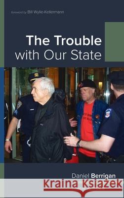 The Trouble with Our State Daniel Berrigan, Bill Wylie-Kellermann, John Dear 9781666720945