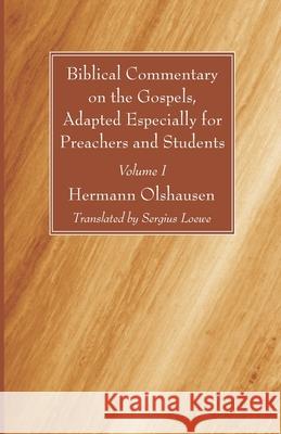 Biblical Commentary on the Gospels, Adapted Especially for Preachers and Students, Volume I Hermann Olshausen Sergius Loewe 9781666721409 Wipf & Stock Publishers