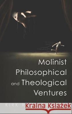 Molinist Philosophical and Theological Ventures Kirk R. MacGregor 9781666721607 Pickwick Publications