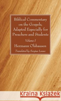 Biblical Commentary on the Gospels, Adapted Especially for Preachers and Students, Volume I Hermann Olshausen Sergius Loewe 9781666721638 Wipf & Stock Publishers