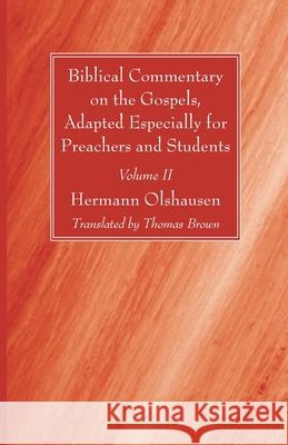 Biblical Commentary on the Gospels, Adapted Especially for Preachers and Students, Volume II Hermann Olshausen Thomas Brown 9781666721652