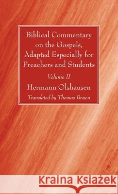 Biblical Commentary on the Gospels, Adapted Especially for Preachers and Students, Volume II Hermann Olshausen Thomas Brown 9781666721683 Wipf & Stock Publishers