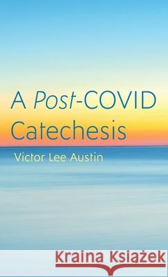 A Post-COVID Catechesis Victor Lee Austin 9781666721935 Cascade Books