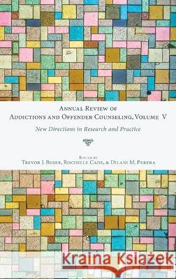 Annual Review of Addictions and Offender Counseling, Volume V Trevor J. Buser Rochelle Cade Dilani Perera 9781666722147
