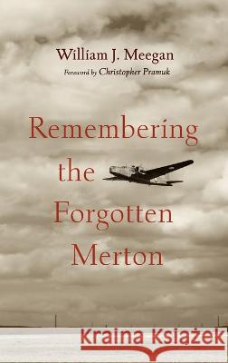 Remembering the Forgotten Merton William J. Meegan Christopher Pramuk 9781666722185