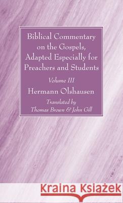 Biblical Commentary on the Gospels, Adapted Especially for Preachers and Students, Volume III Hermann Olshausen Thomas Brown John Gill 9781666722413 Wipf & Stock Publishers