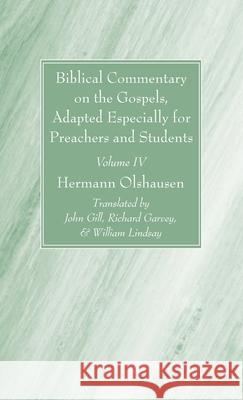 Biblical Commentary on the Gospels, and on the Acts of the Apostles, Volume IV Hermann Olshausen John Gill Richard Garvey 9781666723052 Wipf & Stock Publishers