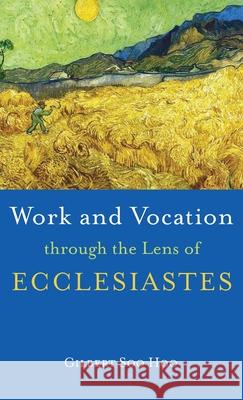Work and Vocation through the Lens of Ecclesiastes Gilbert So 9781666723205 Resource Publications (CA)