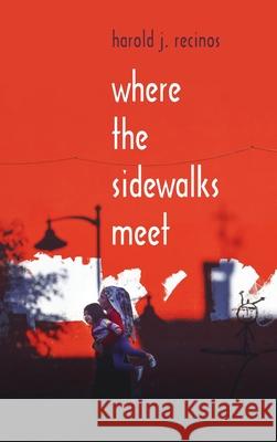 Where the Sidewalks Meet Harold J. Recinos 9781666723984