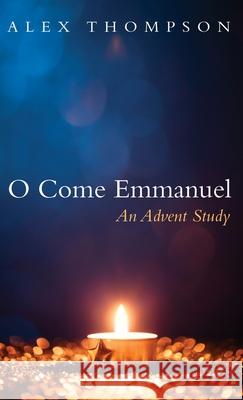 O Come Emmanuel Alex Thompson 9781666724349 Wipf & Stock Publishers