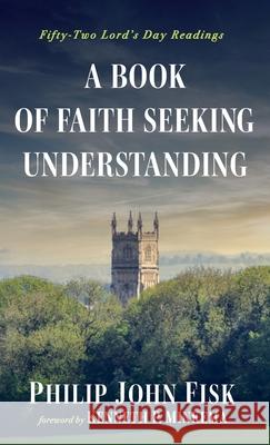 A Book of Faith Seeking Understanding Philip John Fisk Kenneth P. Minkema 9781666724387 Wipf & Stock Publishers
