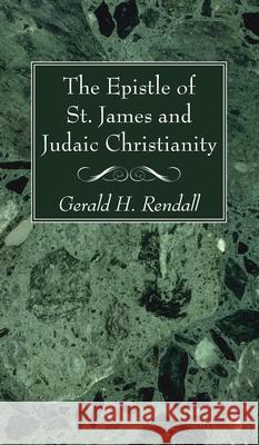 The Epistle of St. James and Judaic Christianity Gerald H Rendall 9781666724448