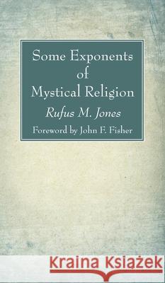 Some Exponents of Mystical Religion Rufus M Jones, John F Fisher 9781666724752