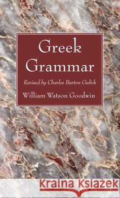 Greek Grammar William Watson Goodwin Charles Burton Gulick 9781666724776 Wipf & Stock Publishers
