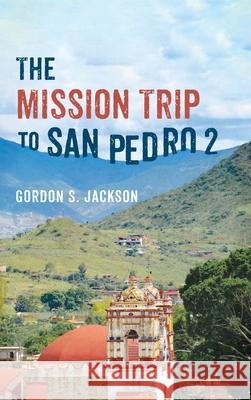 The Mission Trip to San Pedro 2 Gordon S. Jackson 9781666724813 Resource Publications (CA)