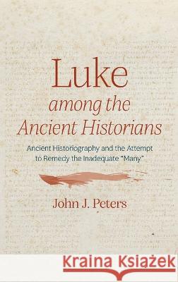 Luke among the Ancient Historians John J Peters   9781666724899 Pickwick Publications