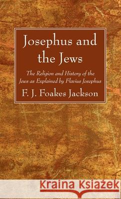 Josephus and the Jews F. J. Foake 9781666725254 Wipf & Stock Publishers