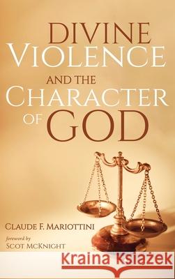 Divine Violence and the Character of God Claude F. Mariottini Scot McKnight 9781666725452 Wipf & Stock Publishers