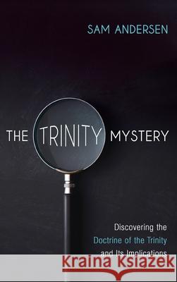 The Trinity Mystery Sam Andersen 9781666725476 Wipf & Stock Publishers