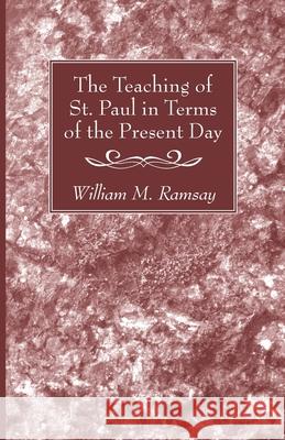 The Teaching of St. Paul in Terms of the Present Day William M. Ramsay 9781666726145