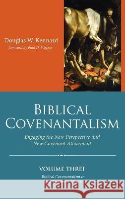 Biblical Covenantalism, Volume 3 Douglas W Kennard, Paul Wegner 9781666726770