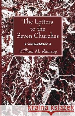 The Letters to the Seven Churches William M. Ramsay 9781666726923