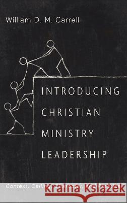 Introducing Christian Ministry Leadership William D. M. Carrell 9781666727005 Wipf & Stock Publishers