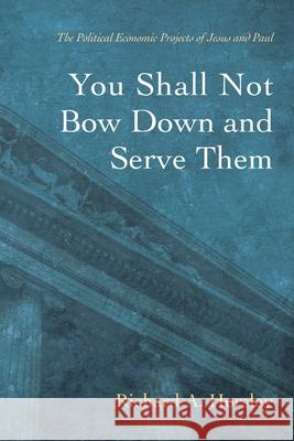 You Shall Not Bow Down and Serve Them Richard A. Horsley 9781666727067 Cascade Books