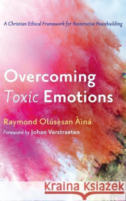 Overcoming Toxic Emotions Raymond Olusesan Aina Johan Verstraeten 9781666727241 Wipf & Stock Publishers