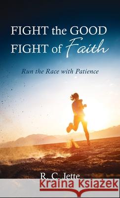 Fight the Good Fight of Faith R C Jette 9781666727289 Resource Publications (CA)