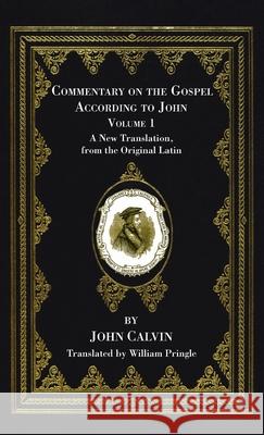 Commentary on the Gospel According to John, Volume 1 John Calvin William Pringle 9781666727302