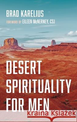 Desert Spirituality for Men Brad Karelius Eileen Csj McNerney 9781666727524 Resource Publications (CA)